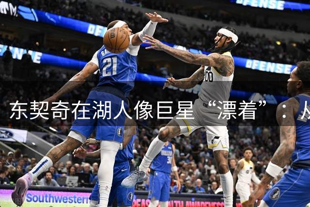东契奇在湖人像巨星“漂着”：从15胜2负到季后赛出局，如今终于等来自己的球队
